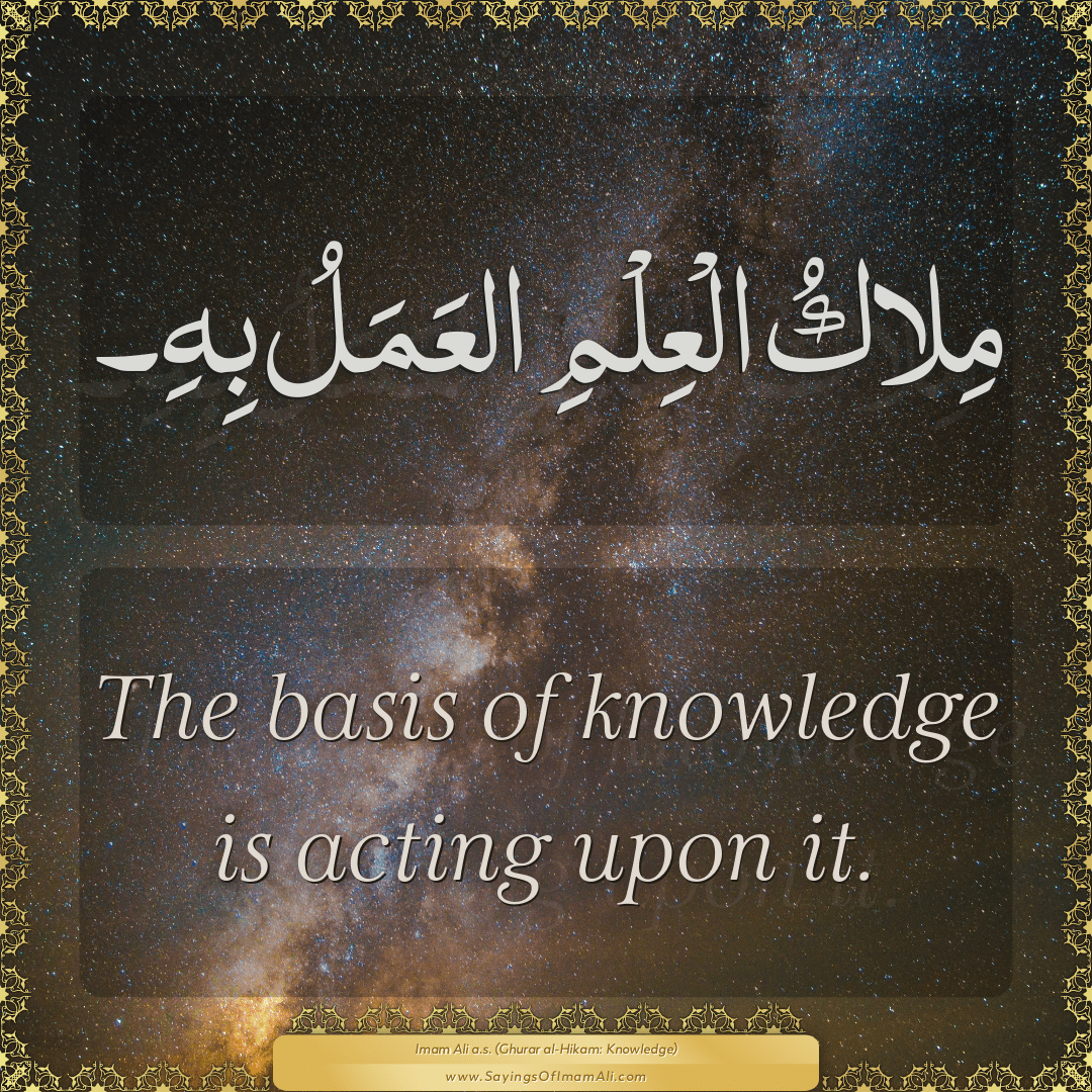 The basis of knowledge is acting upon it.